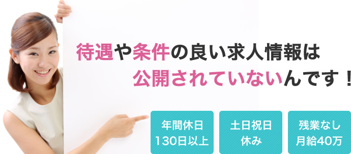 待遇や条件の良い求人情報は公開されていないんです!